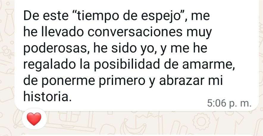 Testimonio: de este tiempo de espejo me he llevado conversaciones muy poderosas y me he regalado la posibilidad de amarme.